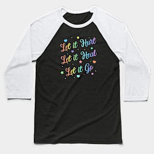 Let It Hurt Let It Heal Let It Go Baseball T-Shirt